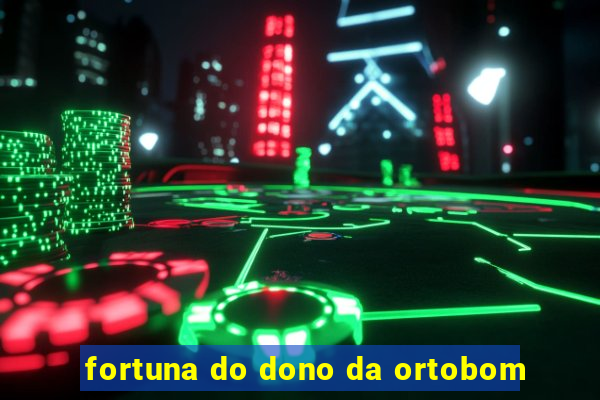 fortuna do dono da ortobom